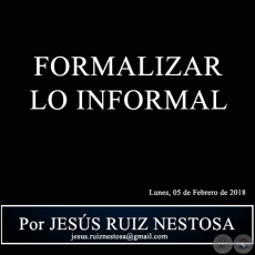 FORMALIZAR LO INFORMAL - Por JESS RUIZ NESTOSA - Lunes, 05 de Febrero de 2018